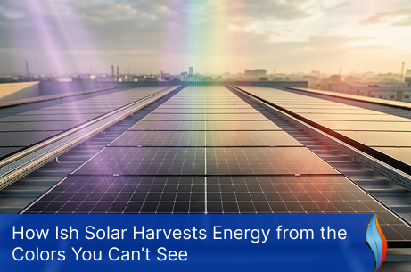 How Ish Solar Harvests Energy from the Colors You Can’t See